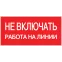 Знак пластик ''Не включать! Работа на линии'' S01 (100х200мм)