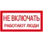 Знак 200х100мм Не включать. Работают люди