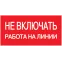 Знак безопасности Не включать! Работа на линии 200х100 мм