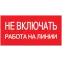 Знак безопасности Не включать! Работа на линии 200х100 мм